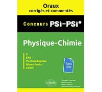 Oraux corrigés et commentés de physique-chimie PSI-PSI* - X, ENS, CentraleSupélec, Mines-Ponts, CCINP