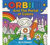 ORBIIH: AND THE PORTAL of COLORS - Coloring Book for Adults, Teens and Kids with creative character strolling in a fantastical way through different ... incredible places in the world for Relaxation