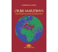 Orbis Maritimus: Imperial Geography and the Maritime Grand Strategy of Rome (Collana Roma Aeterna)