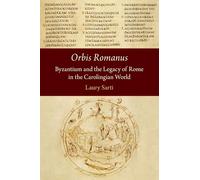 Orbis Romanus: Byzantium and the Legacy of Rome in the Carolingian World