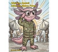 Orbit the Axolotl Joins the Space Force: A Coloring Book for Surviving the Windowless Basement (Military Menagerie)