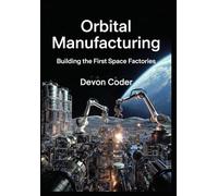 Orbital Manufacturing: Building the First Space Factories: Commercial Strategies for Microgravity Production, Lunar Mining, and Cislunar Supply Chain Development