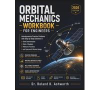 ORBITAL MECHANICS WORKBOOK FOR ENGINEERS: Astrodynamics Practice Problems with Step by Step Solutions in Orbit Determination, Delta-V Budgets, Hohmann ... Design (The Ashworth Engineering Library)