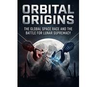 Orbital Origins: The Global Space Race And The Battle For Lunar Supremacy