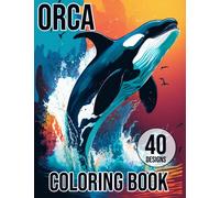 Orca Coloring Book: Colouring pages, Mindfulness, Stress, Relief with these Beautiful Orca Whale Designs: For Adults, Teen, Girls And Boys, Drawing Activities of Marine Underwater Whales and more