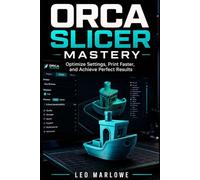 Orca Slicer Mastery: Optimize Settings, Print Faster, and Achieve Perfect Results