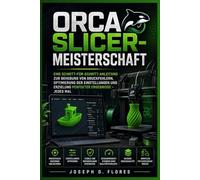 Orca Slicer-Meisterschaft: Eine Schritt-für-Schritt-Anleitung zur Behebung von Druckfehlern, Optimierung der Einstellungen und Erzielung perfekter Ergebnisse - jedes Mal