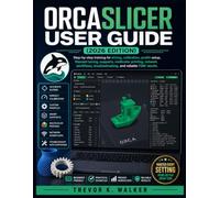 ORCA SLICER USER GUIDE FOR BEGINNERS: Step-by-step training for slicing, calibration, profile setup, filament tuning, supports, multicolor printing, ... troubleshooting, and reliable FDM results