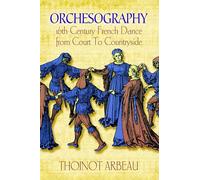 Orchesography: 16th-Century French Dance from. Reference Book.: Treatise in the Form of a Dialogue