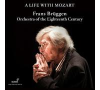 Orchestra of the 18th Century; Frans Bruggen - A Life with Mozart - Frans Bruggen; Orchestra of the Eighteenth Century