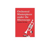 Orchestral Masterpieces under the Microscope by Jonathan Del Mar Hardc