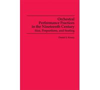 Orchestral Performance Practices in the Nineteenth Century : Size, Proportions, and Seating