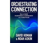 Orchestrating Connection: How to Build Purposeful Community in a Tribal World
