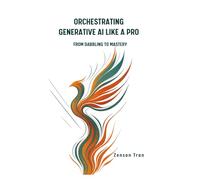 Orchestrating Generative AI Like a Pro: From Dabbling to Mastery