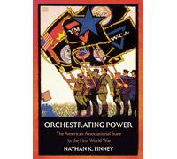 Orchestrating Power : The American Associational State in the First World War