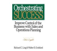 Orchestrating Success – Improve Control of the Business with Sales & Operations Planning – Wiley-VCH