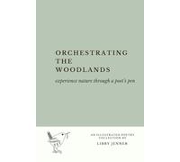 Orchestrating the Woodlands: experience nature through a poet's pen (Chapbooks)