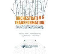 Orchestrating Transformation: How to Deliver Winning Performance with a Connected Approach to Change