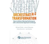 Orchestrating Transformation: How to Deliver Winning Performance with a Connected Approach to Change