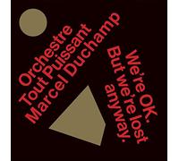 ORCHESTRE TOUT PUISSANT MARCEL DUCHAMP - We’re Okay. But We’re Lost Anyway