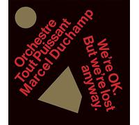 ORCHESTRE TOUT PUISSANT MARCEL DUCHAMP - WERE OKAY. BUT WERE LOST ANYWAY.
