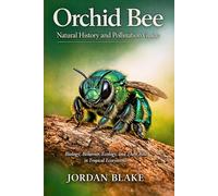 Orchid Bee Natural History and Pollination Guide: Biology, Behavior, Ecology, and Their Role in Tropical Ecosystems