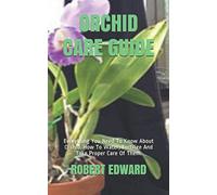 ORCHID CARE GUIDE: Everything You Need To Know About Orchid. How To Water, Fertilize And Take Proper Care Of Them.