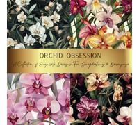 Orchid Obsession: A Collection of Exquisite Designs For Scrapbooking & Decoupage: Spark Your Creativity With Our Beautiful Collection of Craft Papers ... Junk Journals, Cut Out Collage & Home Decor