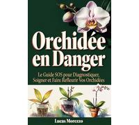 ORCHIDÉE EN DANGER Le Guide SOS pour Diagnostiquer, Soigner et Refleurir Vos Orchidées: Diagnostiquez le problème exact de votre orchidée en quelques minutes et sauvez votre orchidée