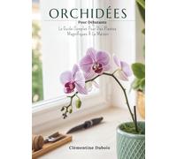 Orchidées Pour Débutants: Le Guide Complet Pour Des Plantes Magnifiques À La Maison