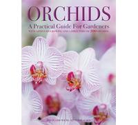 Orchids: A Practical Guide for Gardeners: With Advice on Growing and a Directory of 200 Orchids: With Advice on Growing, a Directory of 200 Orchids, and 600 Color Photographs