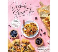 Orchids And Sweet Tea: Plant-Forward Recipes with Jamaican Flavor & Southern Charm