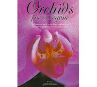 Orchids for Everyone: A Practical Guide to the Home Cultivation of over 200 of the World's Most Beautiful Orchids