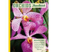 Orchids Handbook: A Practical Guide to the Care and Cultivation to 35 Orchid Species and Types