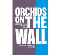 Orchids on the Wall: Letters from a healing legacy