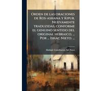 Orden de las oraciones de Ros-ashana y Kipur. Nuevamente traduzidas, conforme el genuino sentido del original hebraico, ... Por ... Ishac Nieto. ...