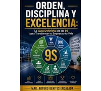 ORDEN, DISCIPLINA Y EXCELENCIA:: La Guía Definitiva de las 9S para Transformar tu Empresa y tu Vida