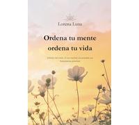 Ordena tu mente, ordena tu vida: Libérate del estrés, el caos mental y la ansiedad con herramientas prácticas