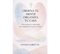 Ordena tu mente, organiza tu casa: Un recorrido consciente por el orden visible e invisible