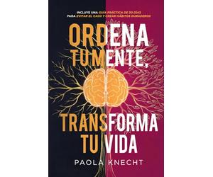 Ordena tu mente, transforma tu vida: Incluye guía práctica de 30 días para evitar el caos y crear hábitos duraderos (Libros de transformación)