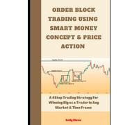 Order Block Trading Using Smart Money Concept And Price Action.: Winning Big with: Order Block trading strategy, Opening Range Breakout Strategy, Order Flow Trading Strategies, Gap Trading Strategies