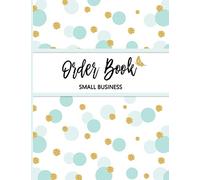 Order Book Small Business: Customer Record Book Keep Track of Your Customer Orders, Purchase Order Form for Home Based Small Business, Online Business and Retail Store, Order Log For Small Business