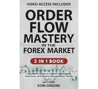 Order Flow Mastery in the Forex Market: [3 in 1] A Complete Guide to Volume Imbalances, Stop Runs, and Market Manipulation Tactics (Forex Trading ... and Tactics for Every Market Condition)