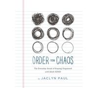 Order from Chaos : The Everyday Grind of Staying Organized with Adult ADHD