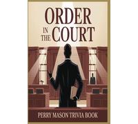 Order in the Court! The Ultimate Perry Mason Trivia Challenge for Fans of TV’s Greatest Lawyer: 800 Questions Covering Episodes, Cast, Legal Lore, and ... Legacy from TV’s Most Iconic Courtroom Drama