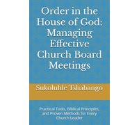 Order in the House of God: Managing Effective Church Board Meetings: Practical Tools, Biblical Principles, and Proven Methods for Every Church Leader