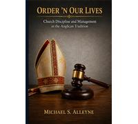 "ORDER 'N OUR LIVES: Church Discipline and Management in the Anglican Tradition"