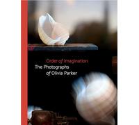 Order of Imagination: The Photographs of Olivia Parker