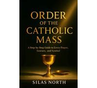 Order of the Catholic Mass: A Simple Guide Based on the Roman Rite, with Prayers, Instructions, and Latin Terms Explained