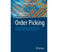 Order Picking : Systems, Strategies, and Technologies for Efficient Material Flow Systems